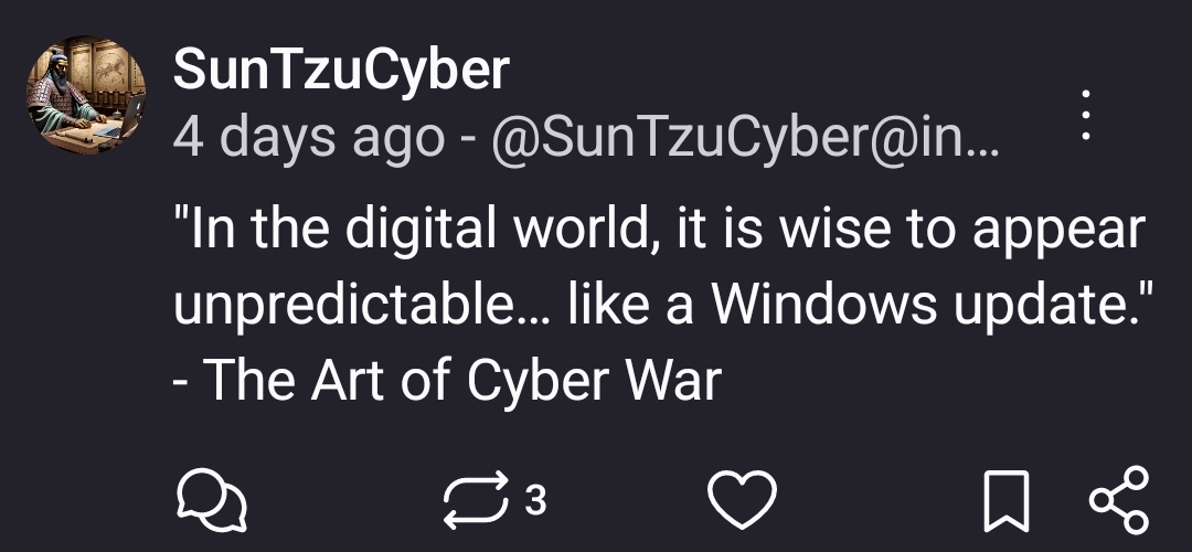 Post with the text:

"In the digital world, it is wise to appear unpredictable… like a Windows update." - The Art of Cyber War