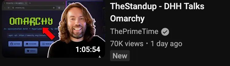 a screen shot of a youtube recommendation of the same video as the top post. this time, the video title reads "TheStandup - DHH talks omarchy". The Standup is the name of a podcast hosted by the primeagen.