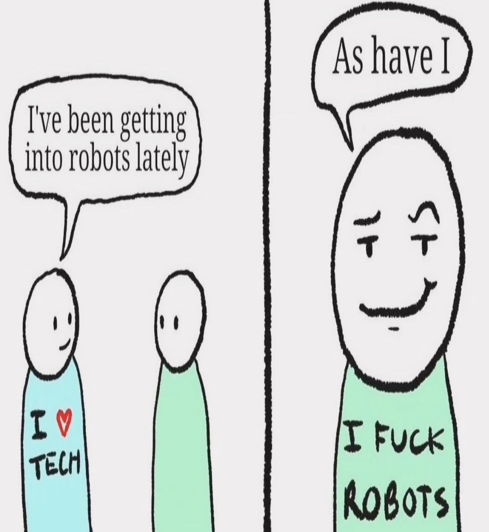  A comic of stick figures, in the first phrase a blue man wearing a shirt that says "I ♥ tech" says "I've been getting into robots lately" in frame two a man in a green shirt says "As have I" while wearing a shirt that says "I fuck robots."