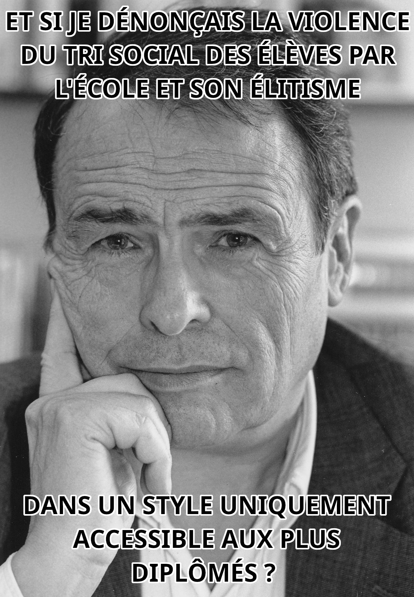 Une photo de Bourdieu avec le texte "et si je dénonçais la violence du tri social des élèves par l'école et son élitisme… dans un style uniquement accessible aux plus diplômés ?".