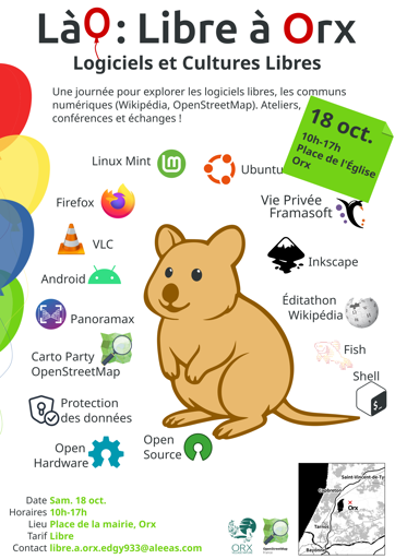 LàO : Libre a Orx
Logiciels et Cultures Libres
Une journée pour explorer les logiciels libres, les communs
numeériques (Wikipédia, OpenStreetMap). Ateliers,
conférences et échanges!
Linux Mint 
Ubuntu Questing Quokka 
Firefox Vie Privée
Framasoft 
Inkscape
Android 
Editathon 
 Panoramax 
WiIKIpedia
Carto Party Fish
OpenStreetMap
Shell
Open source 
Open Hardware 

Date: Sam. 18 oct.
Horaires: 10h-17h 
Lieu: Place de la mairie, Orx 
Contact: libre.a.orx.edgy933@aleeas.com 
